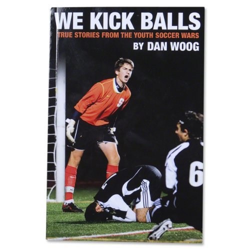 WE KICK BALLS: True Stories From The Youth Soccer Wars