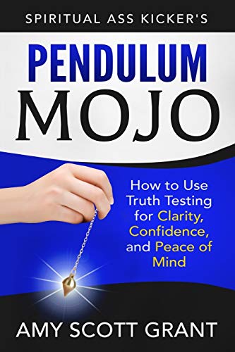 Pendulum Mojo: How to Use Truth Testing for Clarity, Confidence, and Peace of Mind (Spiritual Ass Kicker, Band 2)