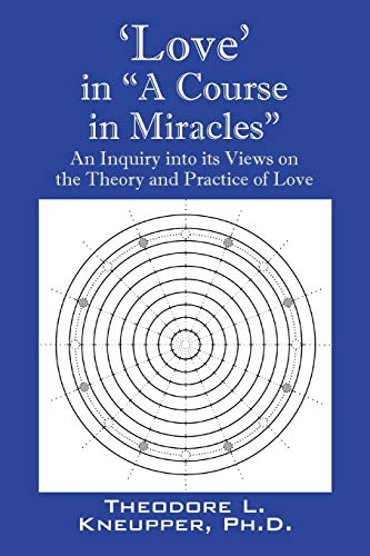 'Love' in "A Course in Miracles": An Inquiry into its Views on the Theory and Practice of Love