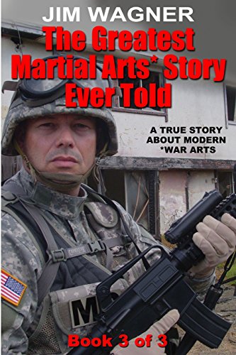 The Greatest Martial Arts* Story Ever Told (Book 3 of 3): A True Story About Modern *War Arts