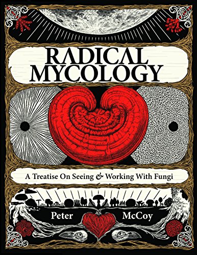 Radical Mycology A Treatise on Seeing and Working with Fungi