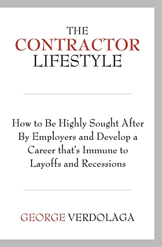 The Contractor Lifestyle: How to Be Highly Sought After by Employers and Develop a Career that's Immune to Layoffs and Recessions