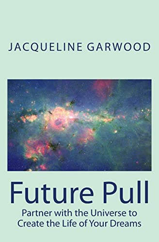 Future Pull: Partner with the Universe to Create the Life of Your Dreams