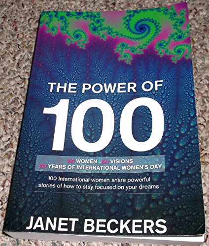 The Power of 100: 100 International Women Share Powerful Stories of How to Stay Focused on Your Dreams