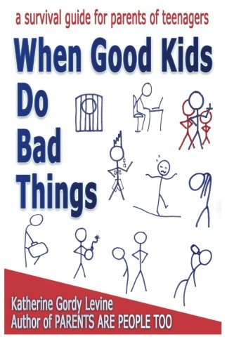 When Good Kids Do Bad Things - A Survival Guide for Parents of Teenagers