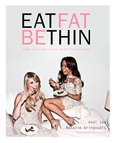Eat Fat Be Thin: Sugar Free, Dairy Free, Wheat Free Recipes