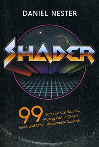 Shader: 99 Notes on Car Washes, Making Out in Church, Grief, and Other Unlearnable Subjects