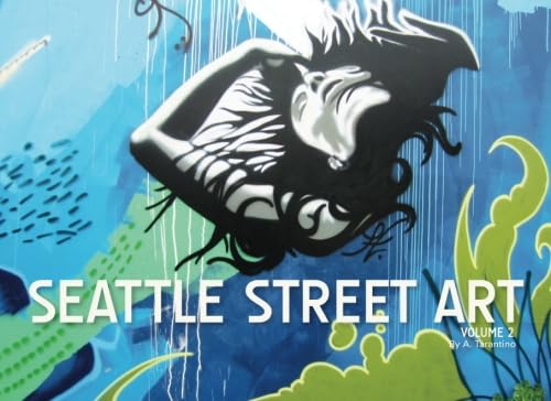 Seattle Street Art Volume Two: A Visual Time Capsule Beyond Graffiti