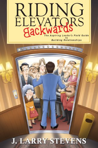Riding Elevators Backwards: The Aspiring Leader's Field Guide to Building Relationships