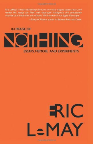 In Praise of Nothing: Essays, Memoir, and Experiments