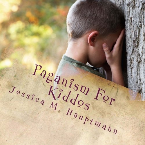Paganism For Kiddos: A Kids and Parents' Guide to Pagan and Wiccan Practice