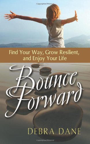 Bounce Forward: Find Your Way, Grow Resilient, and Enjoy Your Life