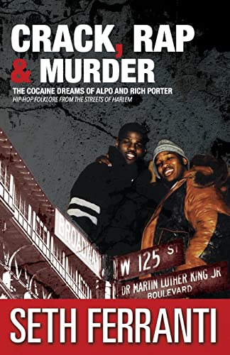 Crack, Rap and Murder: The Cocaine Dreams of Alpo and Rich Porter Hip-Hop Folklore from the Streets of Harlem (Street Legends)