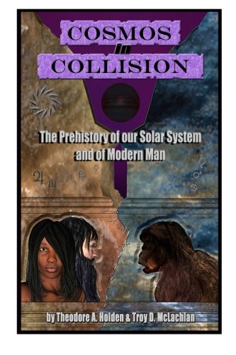 Cosmos in Collision: The Prehistory of our Solar System and of Modern Man