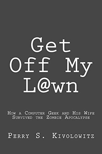 Get Off My L@wn: How a Computer Geek and His Wife Survived the Zombie Apocalypse