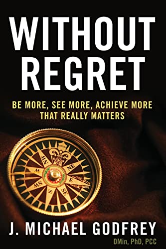 Without Regret: Be more, see more, achieve more that really matters