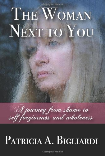 The Woman Next to You: A Journey from Shame to Self Forgiveness and Wholeness