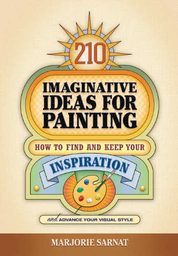 210 Imaginative Ideas for Painting: How to Find and Keep Your Inspiration and Advance Your Visual Style