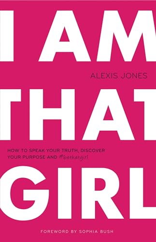 I am That Girl: How to Speak Your Truth, Discover Your Purpose & #bethatgirl