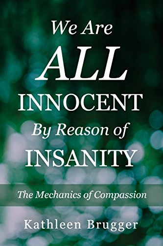 We Are ALL Innocent by Reason of Insanity: The Mechanics of Compassion