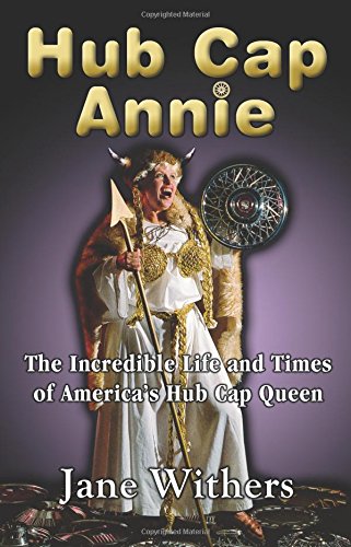 Hub Cap Annie: The Incredible Life and Times of America's Hub Cap Queen