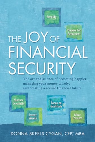 The Joy of Financial Security: The Art and Science of Becoming Happier, Managing Your Money Wisely, and Creating a Secure Financial Future