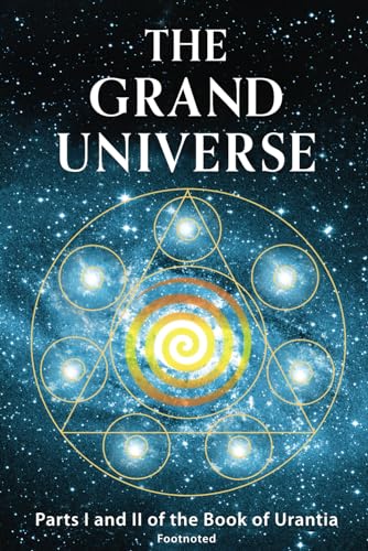 The Grand Universe: Parts I and II of the Book of Urantia