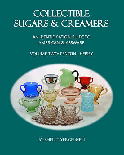 Collectible Sugars & Creamers: An Identification Guide to American Glassware, Volume Two: Fenton - Heisey