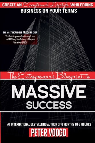 The Entrepreneur's Blueprint to Massive Success: Create An Exceptional Lifestyle While Doing Business On Your Terms