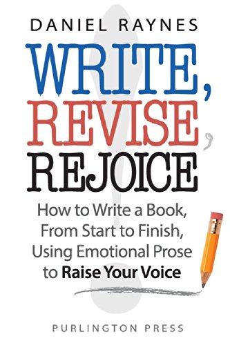 Write, Revise, Rejoice!: How to Write a Book, From Start to Finish, Using Emotional Prose to Raise Your Voice