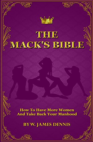 The Mack's Bible: How to Have More Women and Take Back Your Manhood