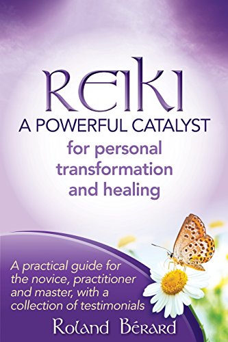 Reiki - A Powerful Catalyst for Personal Transformation and Healing: A practical guide for the novice, practitioner and master, with a collection of testimonials