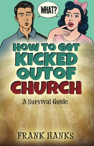 How to Get Kicked Out of Church: A Survival Guide