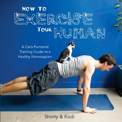 How to Exercise Your Human: A cat's purrsonal training guide to a healthy homosapien