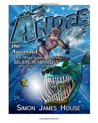 Andee the Aquanaut: Great Things Happen When You Believe in Yourself