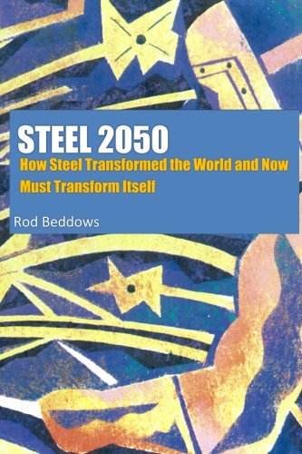 Steel 2050: How Steel Transformed the World and Now Must Transform Itself