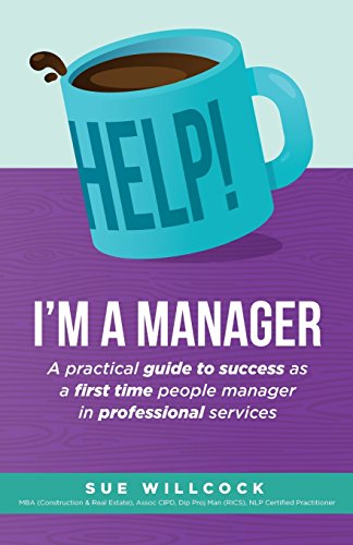 Help! I'm a Manager: A practical guide to success as a first time people manager in professional services