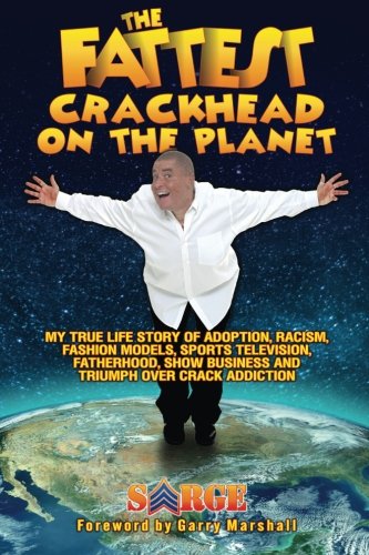 The Fattest Crackhead On The Planet: My True Life Story of Adoption, Racism, Fashion Models, Sports Television, Fatherhood, Show Business and Triumph over Crack Addiction