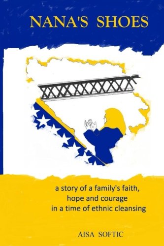 Nana's Shoes: A Story of a Family's Faith, Hope, and Courage in a Time of Ethnic Cleansing