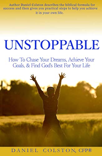Unstoppable: How to Chase your Dreams, Achieve your Goals, and Find God's Best for your Life