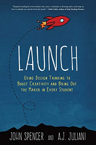 Launch: Using Design Thinking to Boost Creativity and Bring Out the Maker in Every Student
