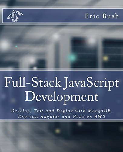 Full-Stack JavaScript Development: Develop, Test and Deploy with MongoDB, Express, Angular and Node on AWS