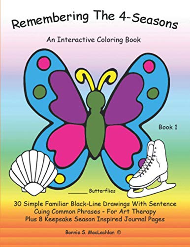 Remembering The 4-Seasons - Book 1: Interactive Coloring and Activity Book for People With Dementia, Alzheimer's, Stroke, Brain Injury and Other Cognitive Conditions. 30 Simple BLACK-LINE Drawings With Sentence Cuing Common Phrases.