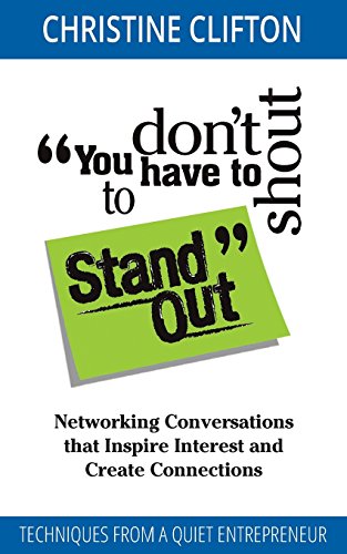 You don't have to shout to Stand Out: Networking Conversations that Inspire Interest and Create Connections (Techniques from a quiet entrepreneur)