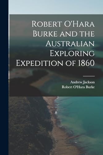 Robert O'Hara Burke and the Australian Exploring Expedition of 1860