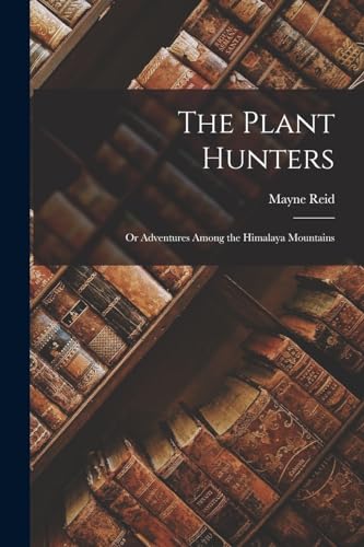 The Plant Hunters: Or Adventures Among the Himalaya Mountains
