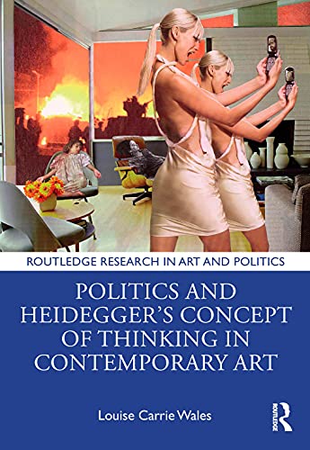 Politics and Heidegger’s Concept of Thinking in Contemporary Art (Routledge Research in Art and Politics)