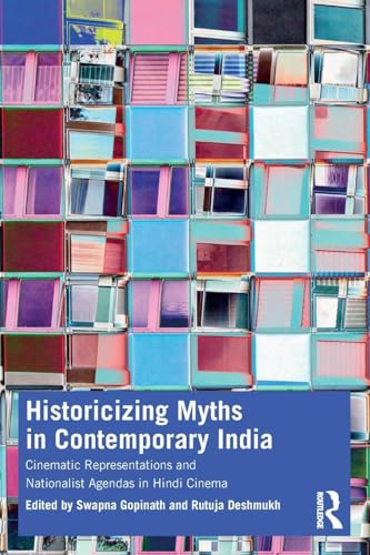 Historicizing Myths in Contemporary India: Cinematic Representations and Nationalist Agendas in Hindi Cinema