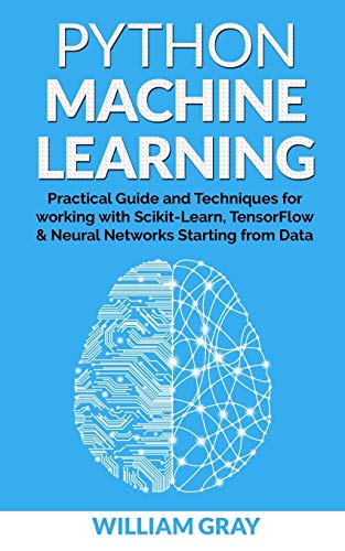 PYTHON MACHINE LEARNING: Practical guide & techniques for working with scikit-learn, tensonflorw & neaural networks starting from data