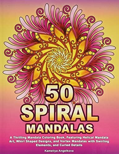 50 SPIRAL MANDALAS: A Thrilling Mandala Coloring Book, Featuring Helical Mandala Art, Whirl Shaped Designs, and Vortex Mandalas with Swirling Elements, and Curled Details
